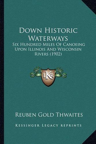 Cover image for Down Historic Waterways: Six Hundred Miles of Canoeing Upon Illinois and Wisconsin Rivers (1902)