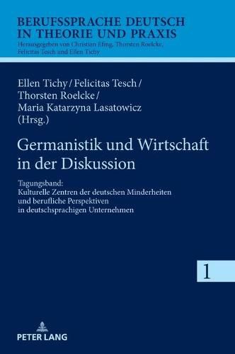 Cover image for Germanistik Und Wirtschaft in Der Diskussion: Tagungsband: Kulturelle Zentren Der Deutschen Minderheiten Und Berufliche Perspektiven in Deutschsprachigen Unternehmen