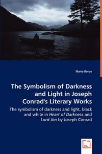Cover image for The Symbolism of Darkness and Light in Joseph Conrad's Literary Works - The symbolism of darkness and light, black and white in Heart of Darkness and Lord Jim by Joseph Conrad