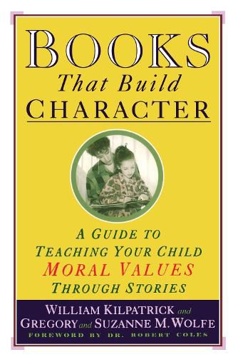 Cover image for Books That Build Character: A Guide to Teaching Your Child Moral Values Through Stories