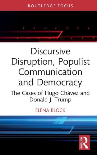 Discursive Disruption, Populist Communication and Democracy: The Cases of Hugo Chavez and Donald J. Trump