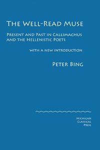 Cover image for The Well-Read Muse: Present and Past in Callimachus and the Hellenistic Poets