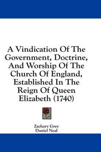 Cover image for A Vindication of the Government, Doctrine, and Worship of the Church of England, Established in the Reign of Queen Elizabeth (1740)