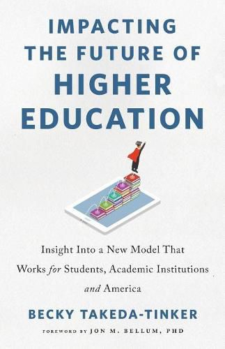 Cover image for Impacting The Future of Higher Education: Insight Into a New Model That Works for Students, Academic Institutions and America