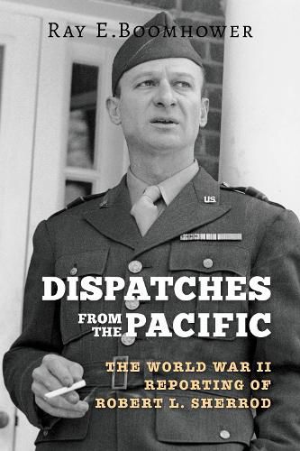 Cover image for Dispatches from the Pacific: The World War II Reporting of Robert L. Sherrod