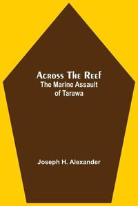 Cover image for Across The Reef: The Marine Assault Of Tarawa