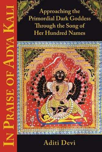 Cover image for In Praise of Adya Kali: Approaching the Primordial Dark Goddess Through the Song of Her Hundred Names