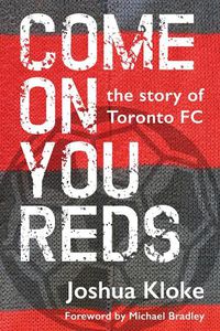 Cover image for Come on You Reds: The Story of Toronto FC