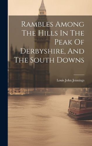 Cover image for Rambles Among The Hills In The Peak Of Derbyshire, And The South Downs