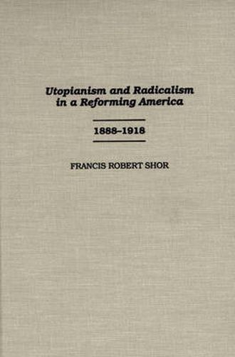 Cover image for Utopianism and Radicalism in a Reforming America: 1888-1918