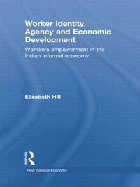 Cover image for Worker Identity, Agency and Economic Development: Women's empowerment in the Indian informal economy