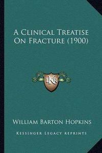 Cover image for A Clinical Treatise on Fracture (1900)