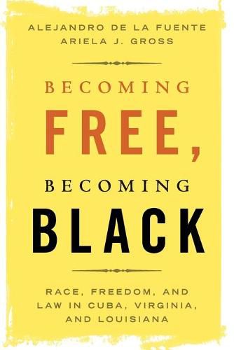 Becoming Free, Becoming Black: Race, Freedom, and Law in Cuba, Virginia, and Louisiana