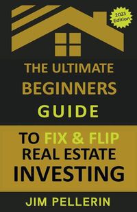 Cover image for The Ultimate Beginners Guide to Fix and Flip Real Estate Investing