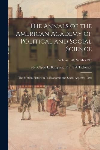 Cover image for The Annals of the American Academy of Political and Social Science: The Motion Picture in Its Economic and Social Aspects (1926); volume 128, number 217