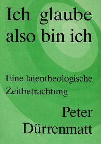 Cover image for Peter Duerrenmatt: Ich Glaube, Also Bin Ich: Eine Laientheologische Zeitbetrachtung