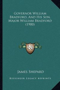 Cover image for Governor William Bradford, and His Son, Major William Bradford (1900)