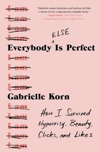 Cover image for Everybody (Else) Is Perfect: How I Survived Hypocrisy, Beauty, Clicks, and Likes