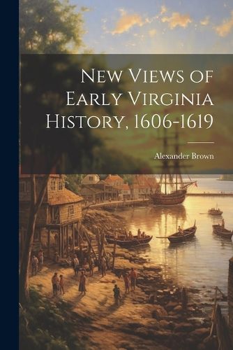 Cover image for New Views of Early Virginia History, 1606-1619