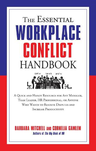 Cover image for The Essential Workplace Conflict Handbook: A Quick and Handy Resource for Any Manager, Team Leader, HR Professional, or Anyone Who Wants to Resolve Disputes and Increase Productivity