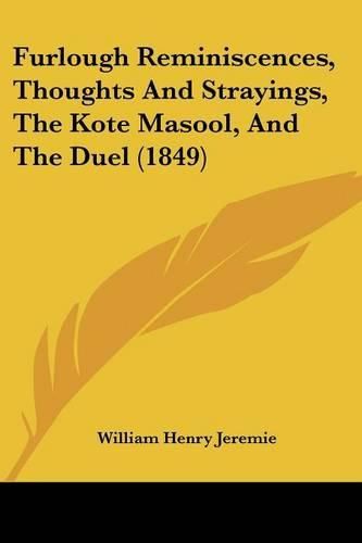 Cover image for Furlough Reminiscences, Thoughts and Strayings, the Kote Masool, and the Duel (1849)