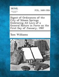 Cover image for Digest of Ordinances of the City of Siloam Springs Embracing All Laws of a General Nature in Force on the First Day of January, 1907