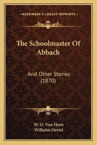 The Schoolmaster of Abbach: And Other Stories (1870)