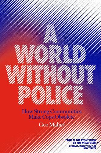 Cover image for A World Without Police: How Strong Communities Make Cops Obsolete