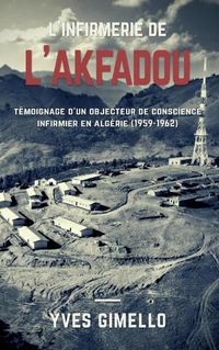 Cover image for L'infirmerie de l'Akfadou: Temoignage d'un objecteur de conscience infirmier en Algerie (1959-1962)