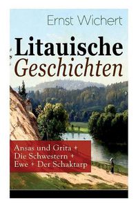 Cover image for Litauische Geschichten: Ansas und Grita + Die Schwestern + Ewe + Der Schaktarp: Lebendige Schilderungen aus dem Leben der im Nordosten Ostpreu ens ans ssigen Litauer