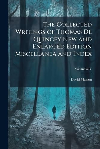 Cover image for The Collected Writings of Thomas de Quincey New and Enlarged Edition Vol. XIV Miscellanea and Index