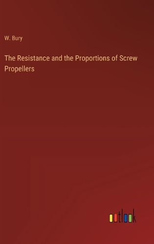 Cover image for The Resistance and the Proportions of Screw Propellers