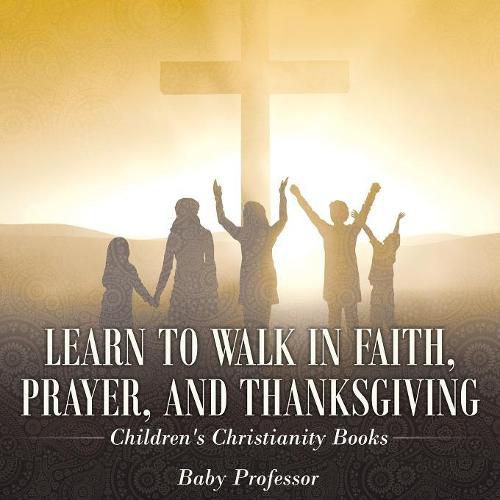 Cover image for Learn to Walk in Faith, Prayer, and Thanksgiving Children's Christianity Books