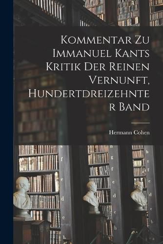 Cover image for Kommentar zu Immanuel Kants Kritik der reinen Vernunft, Hundertdreizehnter Band