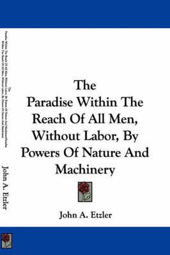 Cover image for The Paradise Within the Reach of All Men, Without Labor, by Powers of Nature and Machinery