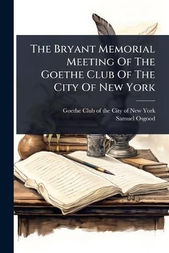Cover image for The Bryant Memorial Meeting Of The Goethe Club Of The City Of New York