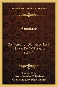 Cover image for Anastase: Ou Memoires D'Un Grec, Ecrits a la Fin Du XVIII Siecle (1844)