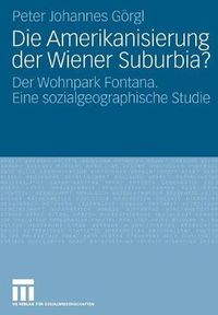 Cover image for Die Amerikanisierung der Wiener Suburbia?: Der Wohnpark Fontana. Eine sozialgeographische Studie