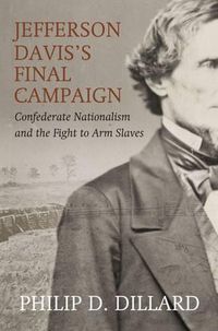 Cover image for Jefferson Davis's Final Campaign: Black Troops, White Unity, and the Fight for the Southern Soul