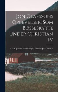 Cover image for Jon Olafssons Oplevelser, som Bosseskytte Under Christian IV