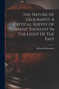 Cover image for The Nature Of Geography A Critical Survey Of Current Thought In The Light Of The Past