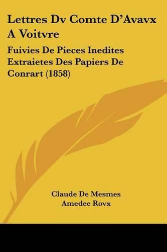 Cover image for Lettres DV Comte D'Avavx a Voitvre: Fuivies de Pieces Inedites Extraietes Des Papiers de Conrart (1858)