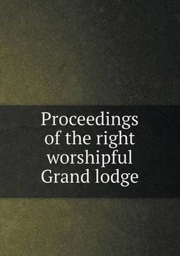 Cover image for Proceedings of the right worshipful Grand lodge