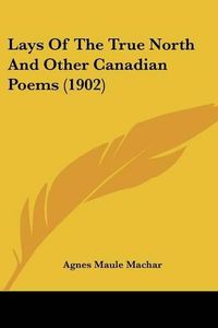 Cover image for Lays of the True North and Other Canadian Poems (1902)