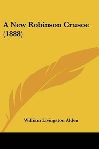 Cover image for A New Robinson Crusoe (1888)