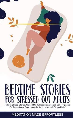 Cover image for Bedtime Stories for Stressed Out Adults Relaxing Sleep Stories, Guided Mindfulness Meditations & Self-Hypnosis For Deep Sleep, Overcoming Anxiety, Insomnia & Stress Relief