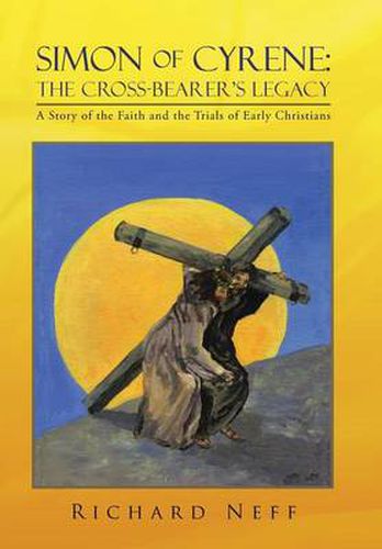 Cover image for Simon of Cyrene: The Cross-Bearer's Legacy: A Story of the Faith and the Trials of Early Christians