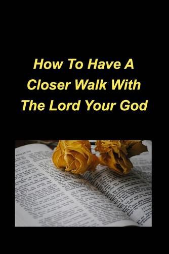 Cover image for How To Have A Closer Walk With The Lord Your God