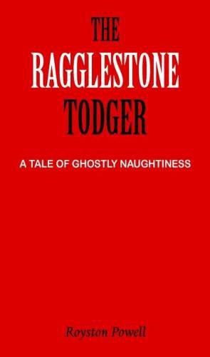 Cover image for The Ragglestone Todger: A Tale of Ghostly Naughtiness