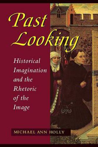 Cover image for Past Looking: Historical Imagination and the Rhetoric of the Image